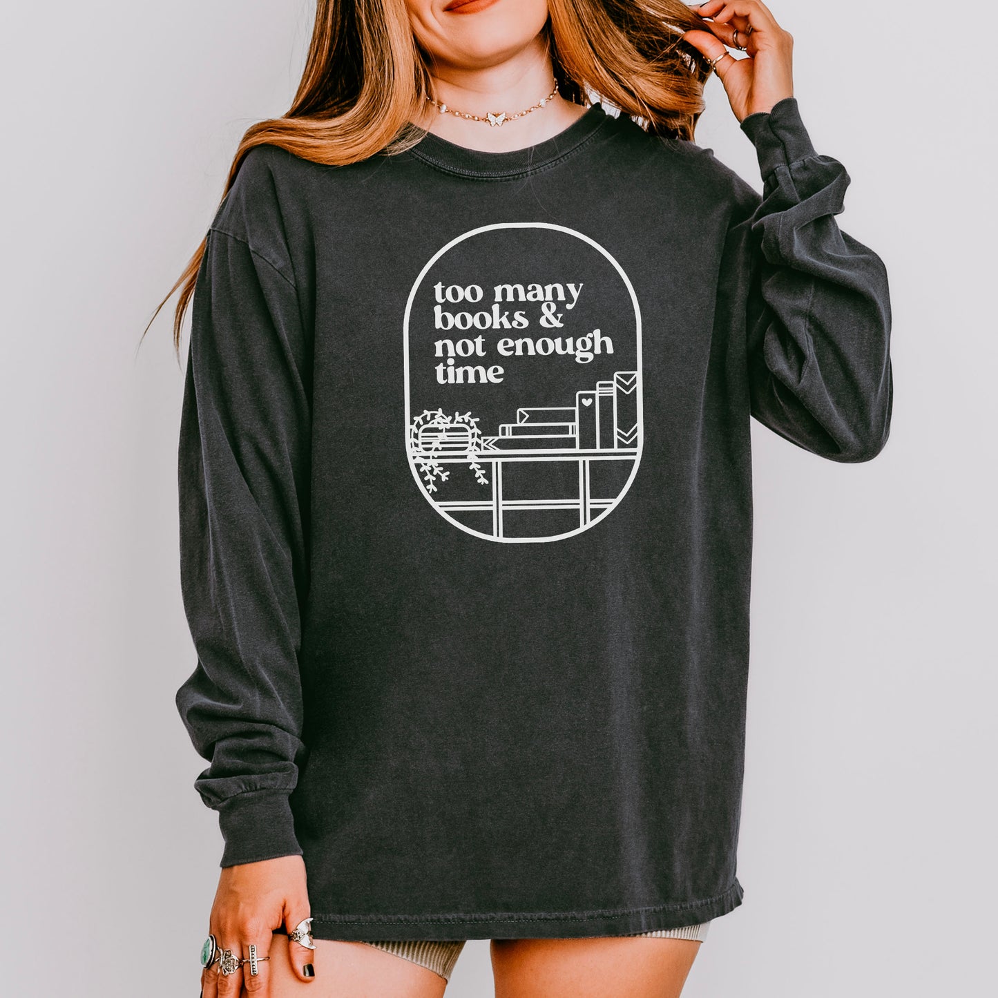 Too Many Books & Not Enough Time Comfort Colors Long Sleeve Shirt