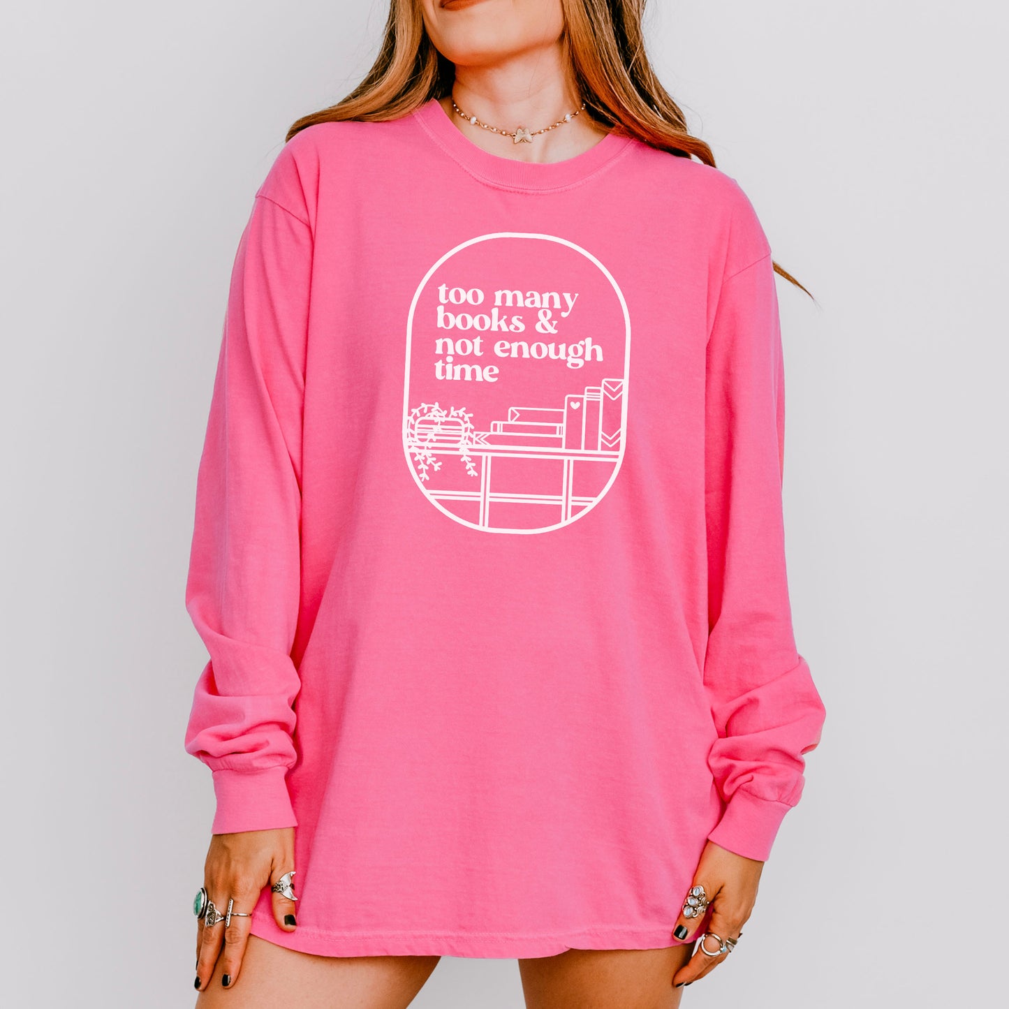 Too Many Books & Not Enough Time Comfort Colors Long Sleeve Shirt