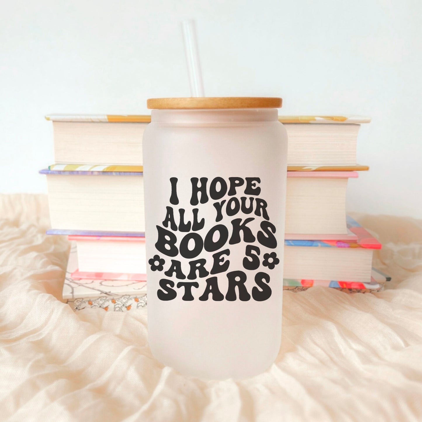 I Hope All Your Books Are 5 Stars Frosted Glass Cup | Bookish Glass Cup with Bamboo Lid and Straw