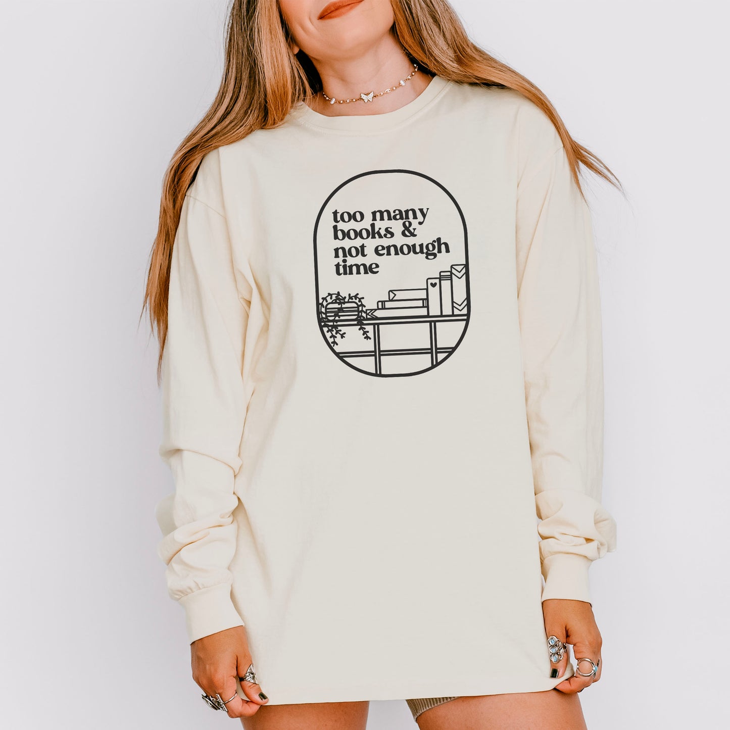 Too Many Books & Not Enough Time Comfort Colors Long Sleeve Shirt