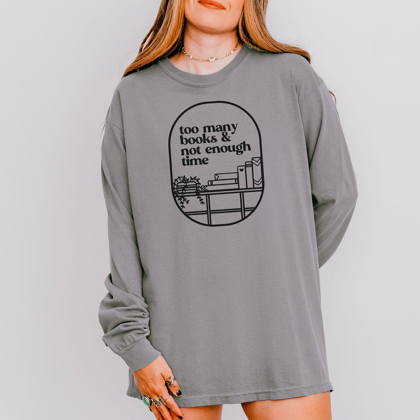 Too Many Books & Not Enough Time Comfort Colors Long Sleeve Shirt